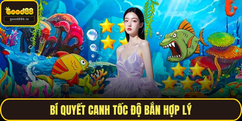 Bắn Cá Xèng Tại GOOD88 – Trò Chơi Vui, Thưởng Cực Hấp Dẫn Bí quyết canh tốc độ bắn hợp lý