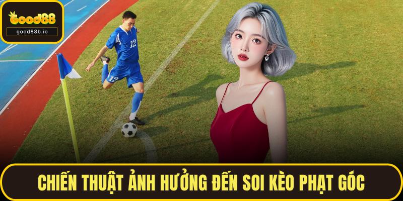 Soi Kèo Phạt Góc GOOD88 – Bí Quyết Đọc Trận Đấu Cần Biết Chiến thuật ảnh hưởng đến soi kèo phạt góc