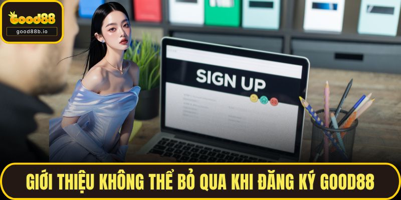 Đăng Ký GOOD88 Dễ Dàng Chỉ Với Vài Bước Cực Đơn Giản Giới thiệu không thể bỏ qua khi đăng ký GOOD88