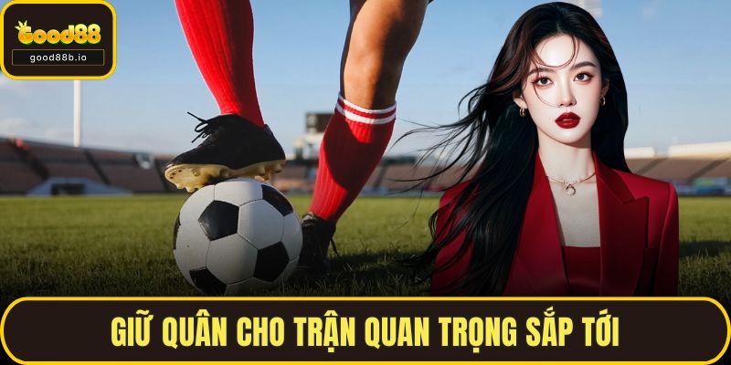 Kèo Thay Người – Chiến Thuật Cá Cược Ít Ai Biết Tại GOOD88 Giữ quân cho trận quan trọng sắp tới