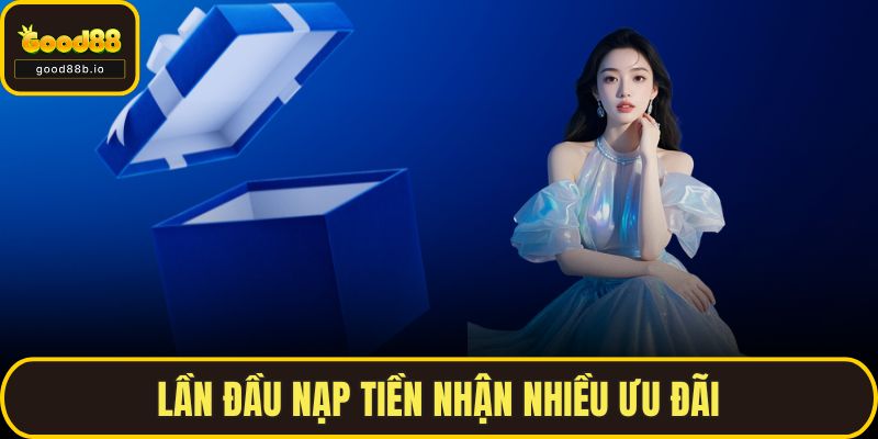 Khuyến Mãi GOOD88 - Cơ Hội Nhận Thưởng Cho Người Chơi Lần đầu nạp tiền nhận nhiều ưu đãi