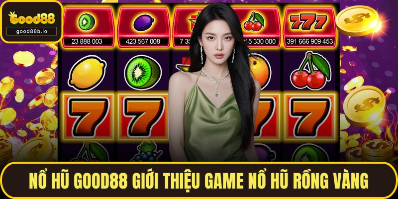 Nổ hũ GOOD88 giới thiệu game Nổ hũ Rồng Vàng