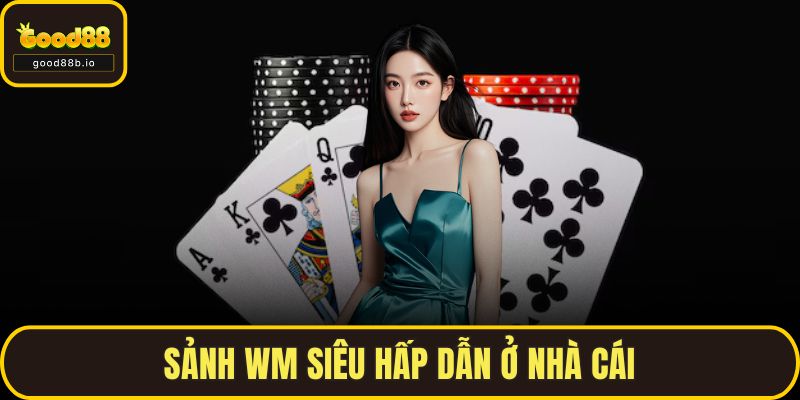 Sảnh WM siêu hấp dẫn ở nhà cái