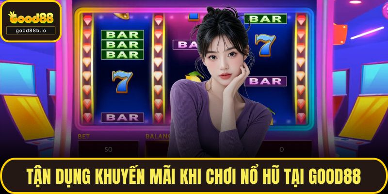 Tận dụng khuyến mãi khi chơi Nổ hũ tại GOOD88
