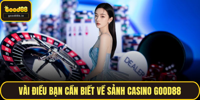 Vài điều bạn cần biết về sảnh Casino GOOD88
